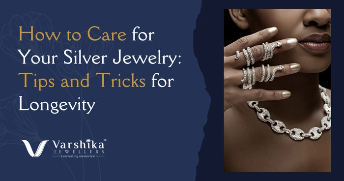 How to Care for Your Silver Jewelry: Tips and Tricks for Longevity